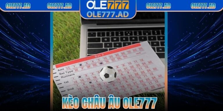 Kèo Châu Âu Ole777 – Hướng Dẫn Chi Tiết, Dễ Hiểu