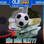 Kèo Sớm Ole777 | Lựa Chọn Hàng Đầu Của Nhiều Người Chơi