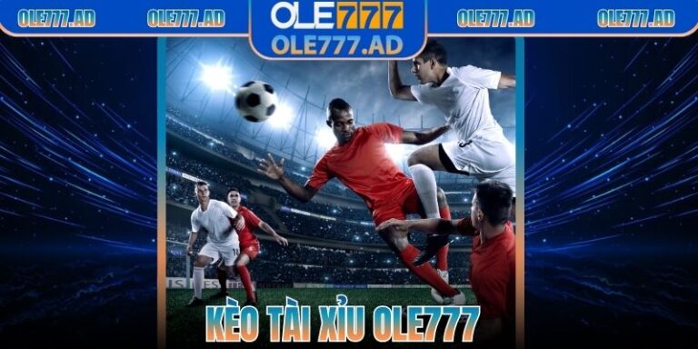 Kèo Tài Xỉu Ole777 – Hướng Dẫn Đầy Đủ, Dễ Hiểu, Thân Thiện